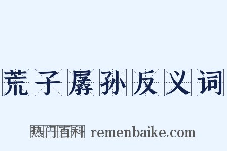 荒子孱孙反义词是什么意思的图片